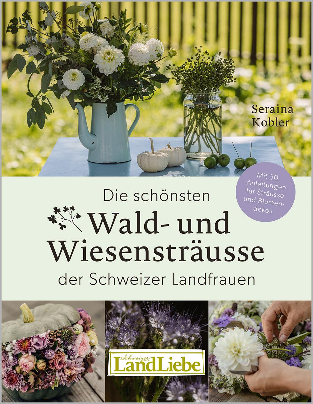 Buch / Die schönsten Wald- und Wiesensträusse Die schönsten Wald- und Wiesensträusse der Schweizer Landfrauen
